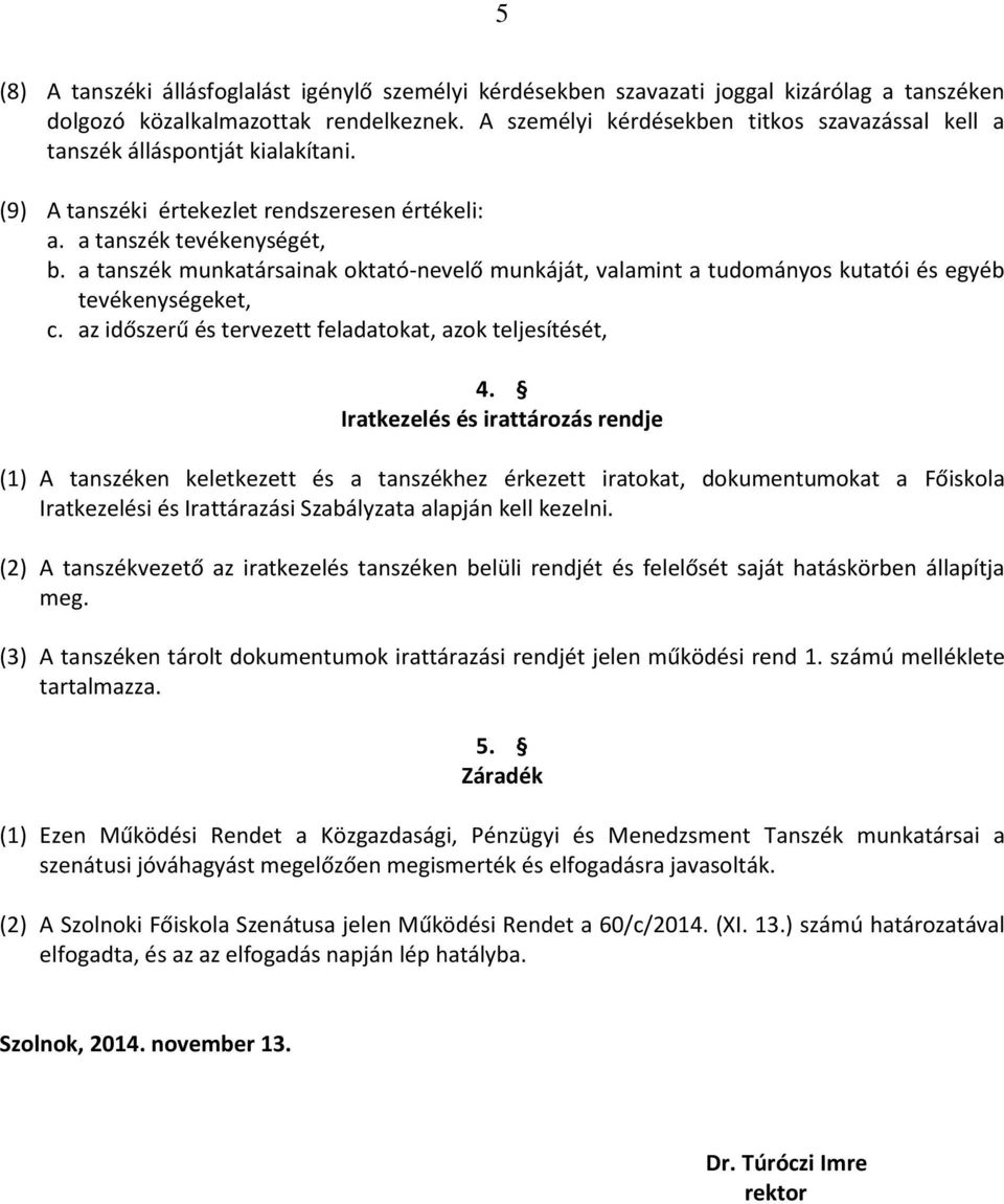 a tanszék munkatársainak oktató-nevelő munkáját, valamint a tudományos kutatói és egyéb tevékenységeket, c. az időszerű és tervezett feladatokat, azok teljesítését, 4.