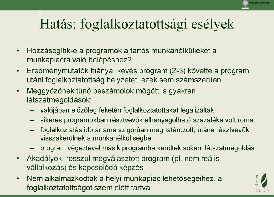 előzőleg feketén foglalkoztatottakat legalizáltak sikeres programokban résztvevők elhanyagolható százaléka volt roma foglalkoztatás időtartama szigorúan meghatározott, utána résztvevők