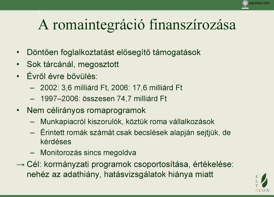 Munkapiacról kiszorulók, köztük roma vállalkozások Érintett romák számát csak becslések alapján sejtjük, de kérdéses