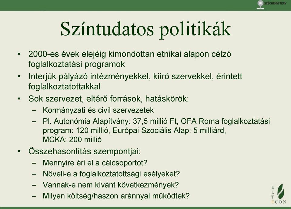 Autonómia Alapítvány: 37,5 millió Ft, OFA Roma foglalkoztatási program: 120 millió, Európai Szociális Alap: 5 milliárd, MCKA: 200 millió