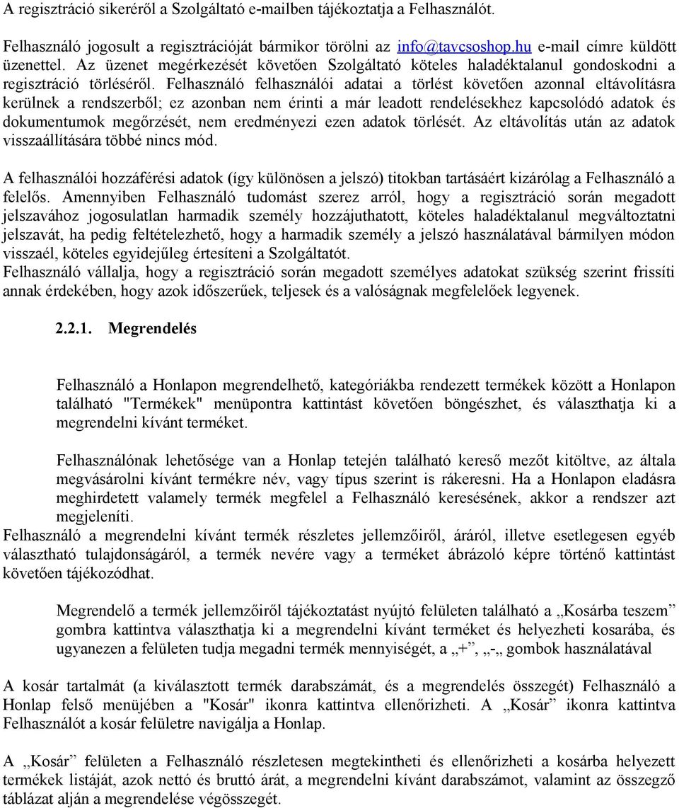 Felhasználó felhasználói adatai a törlést követően azonnal eltávolításra kerülnek a rendszerből; ez azonban nem érinti a már leadott rendelésekhez kapcsolódó adatok és dokumentumok megőrzését, nem