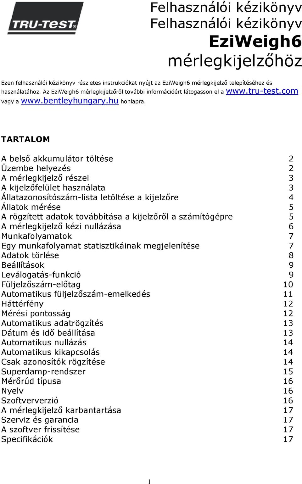 TARTALOM A belső akkumulátor töltése 2 Üzembe helyezés 2 A mérlegkijelző részei 3 A kijelzőfelület használata 3 Állatazonosítószám-lista letöltése a kijelzőre 4 Állatok mérése 5 A rögzített adatok