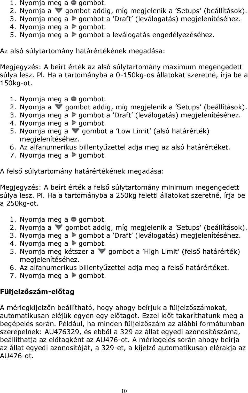 Ha a tartományba a 0-150kg-os állatokat szeretné, írja be a 150kg-ot.  Nyomja meg a gombot a Low Limit (alsó határérték) megjelenítéséhez. 6.