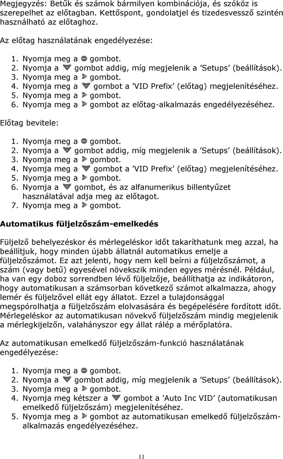 Nyomja meg a gombot. 6. Nyomja meg a gombot az előtag-alkalmazás engedélyezéséhez. Előtag bevitele: 2. Nyomja a gombot addig, míg megjelenik a Setups (beállítások). 3. Nyomja meg a gombot. 4.