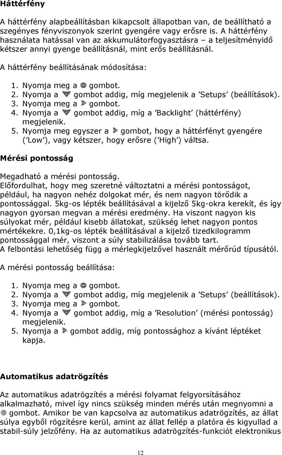 Nyomja a gombot addig, míg megjelenik a Setups (beállítások). 3. Nyomja meg a gombot. 4. Nyomja a gombot addig, míg a Backlight (háttérfény) megjelenik. 5.