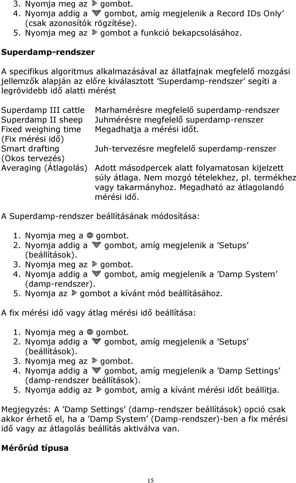 III cattle Marhamérésre megfelelő superdamp-rendszer Superdamp II sheep Juhmérésre megfelelő superdamp-renszer Fixed weighing time Megadhatja a mérési időt.