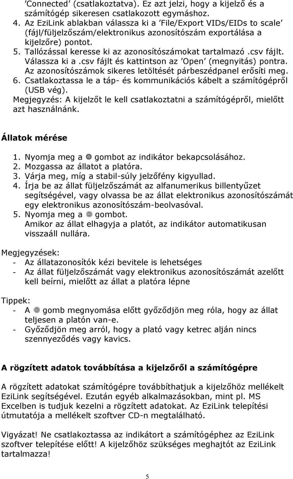 Tallózással keresse ki az azonosítószámokat tartalmazó.csv fájlt. Válassza ki a.csv fájlt és kattintson az Open (megnyitás) pontra. Az azonosítószámok sikeres letöltését párbeszédpanel erősíti meg. 6.