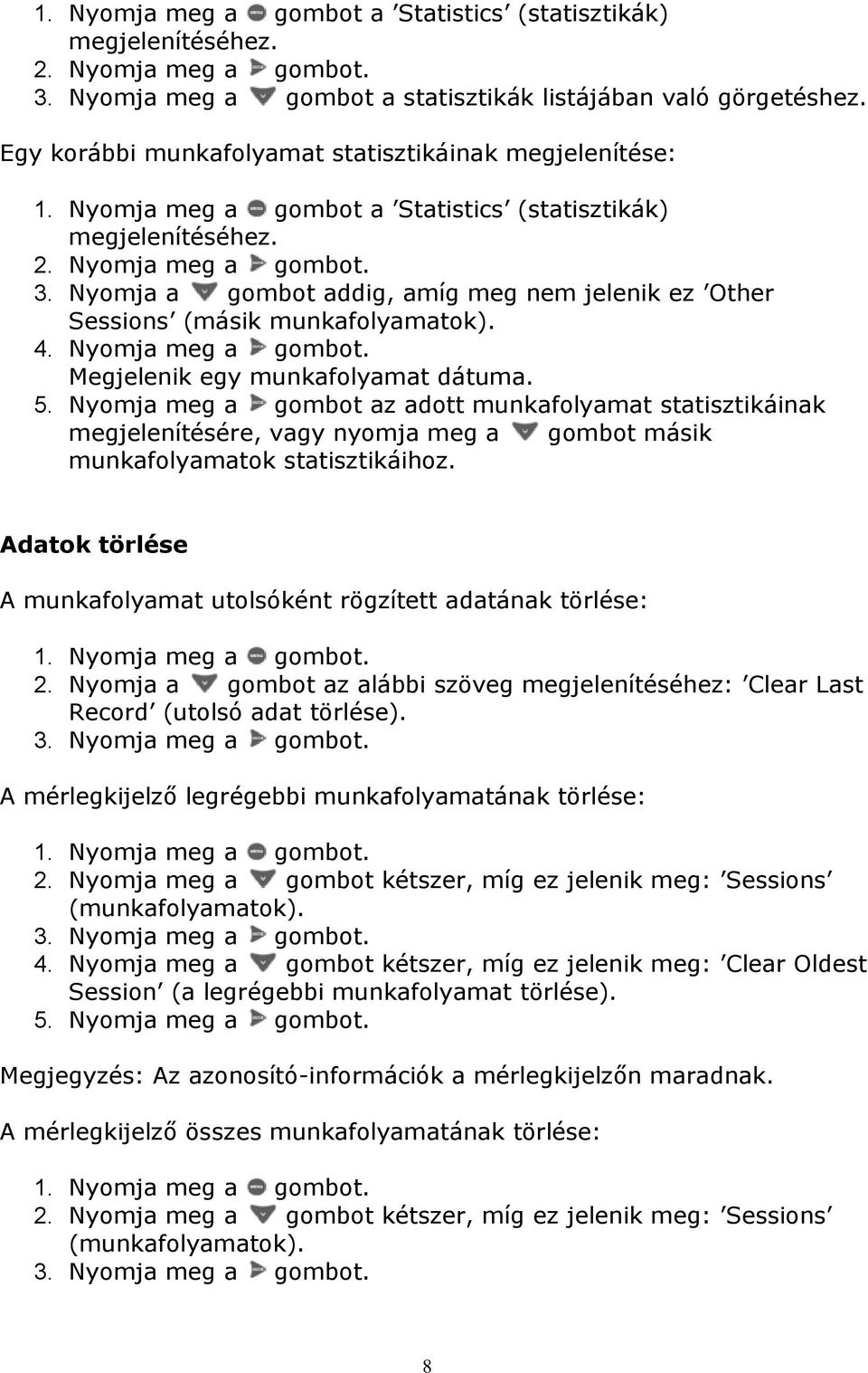 Nyomja a gombot addig, amíg meg nem jelenik ez Other Sessions (másik munkafolyamatok). 4. Nyomja meg a gombot. Megjelenik egy munkafolyamat dátuma. 5.