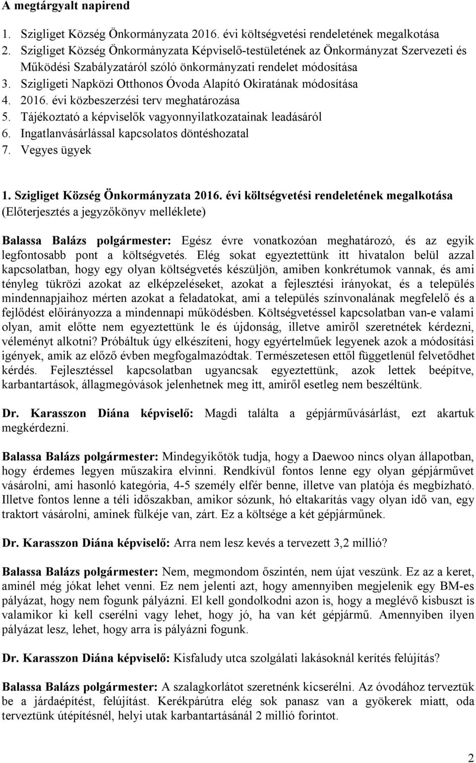 Szigligeti Napközi Otthonos Óvoda Alapító Okiratának módosítása 4. 2016. évi közbeszerzési terv meghatározása 5. Tájékoztató a képviselők vagyonnyilatkozatainak leadásáról 6.