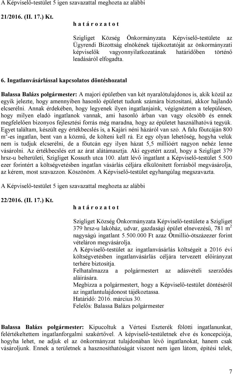 Ingatlanvásárlással kapcsolatos döntéshozatal Balassa Balázs polgármester: A majori épületben van két nyaralótulajdonos is, akik közül az egyik jelezte, hogy amennyiben hasonló épületet tudunk