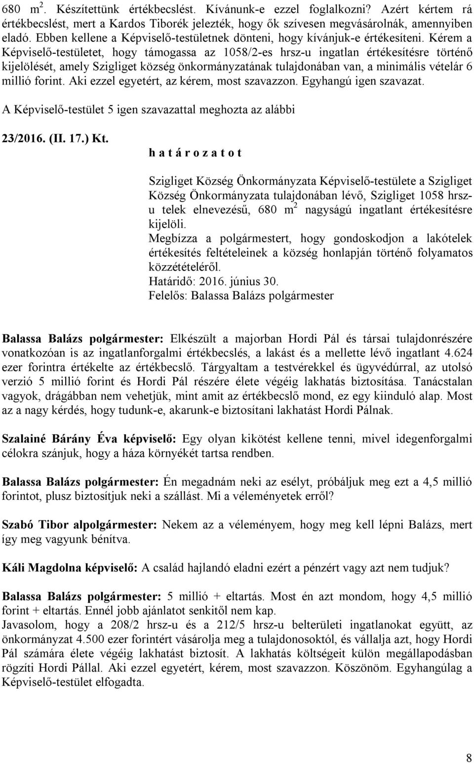 Kérem a Képviselő-testületet, hogy támogassa az 1058/2-es hrsz-u ingatlan értékesítésre történő kijelölését, amely Szigliget község önkormányzatának tulajdonában van, a minimális vételár 6 millió