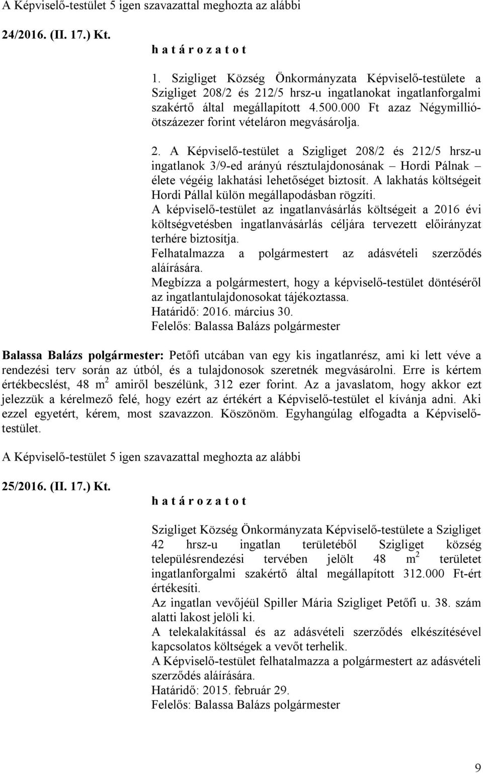 A Képviselő-testület a Szigliget 208/2 és 212/5 hrsz-u ingatlanok 3/9-ed arányú résztulajdonosának Hordi Pálnak élete végéig lakhatási lehetőséget biztosít.