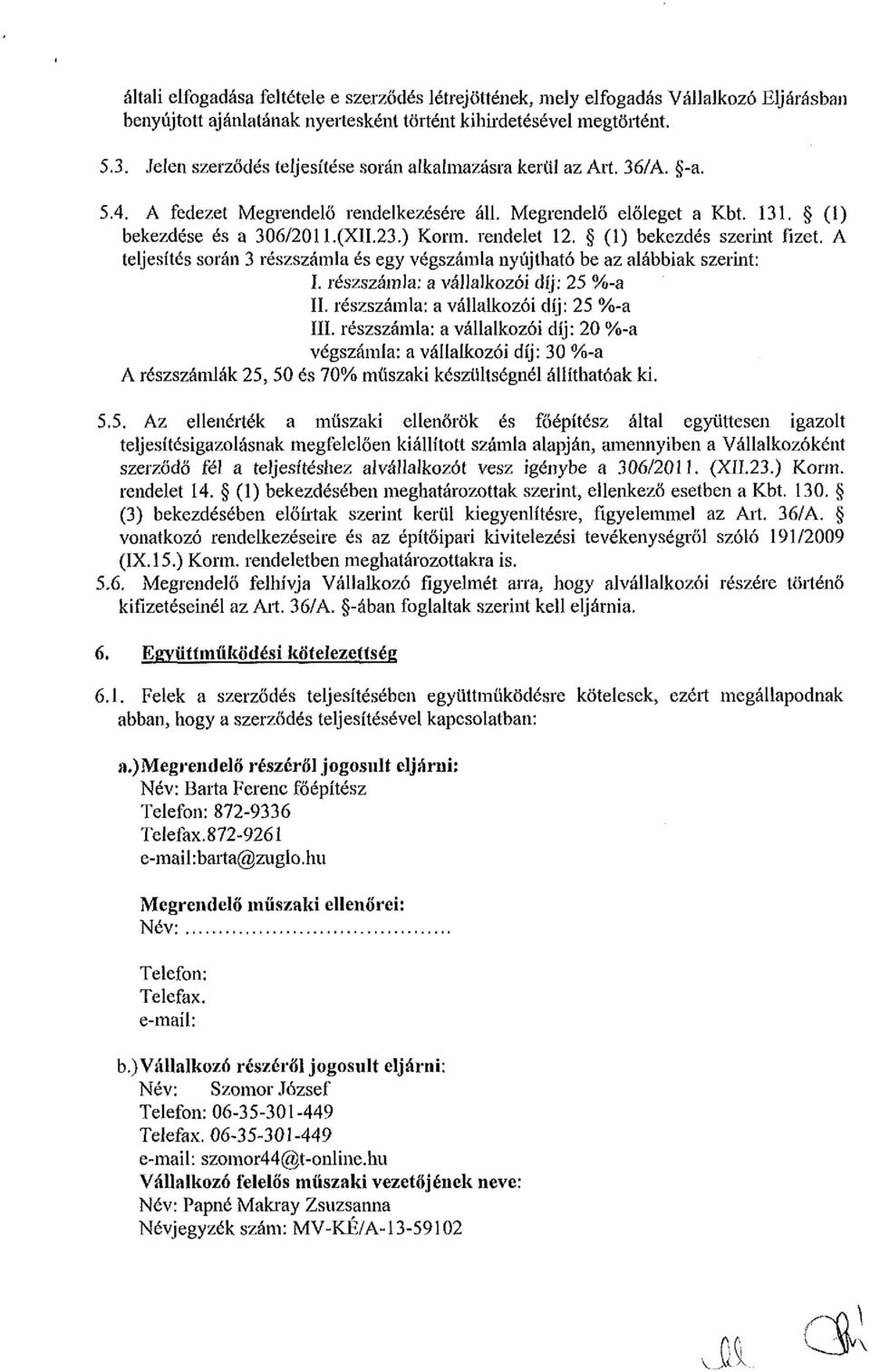 rendelet 12. (1) bekezdés szerint fizet. A teljesítés során 3 részszámla és egy végszámla nyújtható be az alábbiak szerint: I. részszámla: a vállalkozói díj: 25 %-a II.