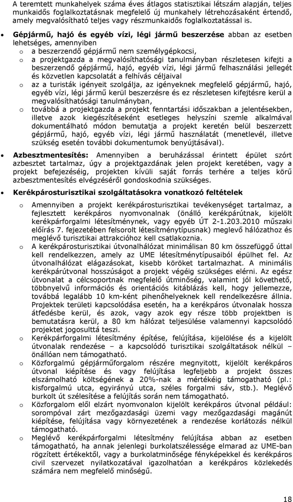 Gépjármű, hajó és egyéb vízi, légi jármű beszerzése abban az esetben lehetséges, amennyiben o a beszerzendő gépjármű nem személygépkocsi, o a projektgazda a megvalósíthatósági tanulmányban