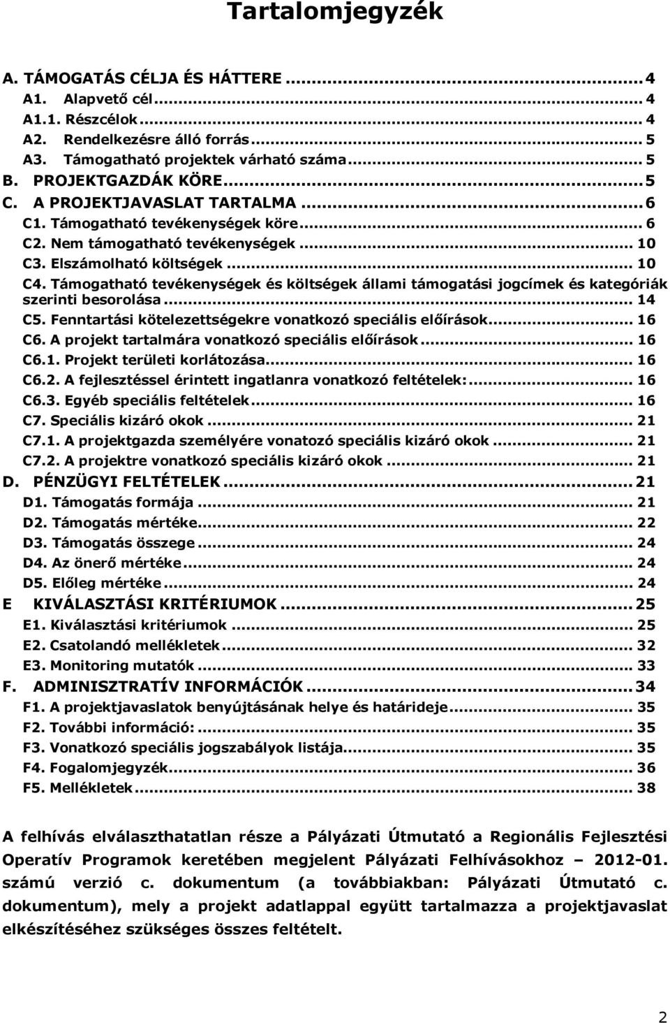 Támogatható tevékenységek és költségek állami támogatási jogcímek és kategóriák szerinti besorolása... 14 C5. Fenntartási kötelezettségekre vonatkozó speciális előírások... 16 C6.