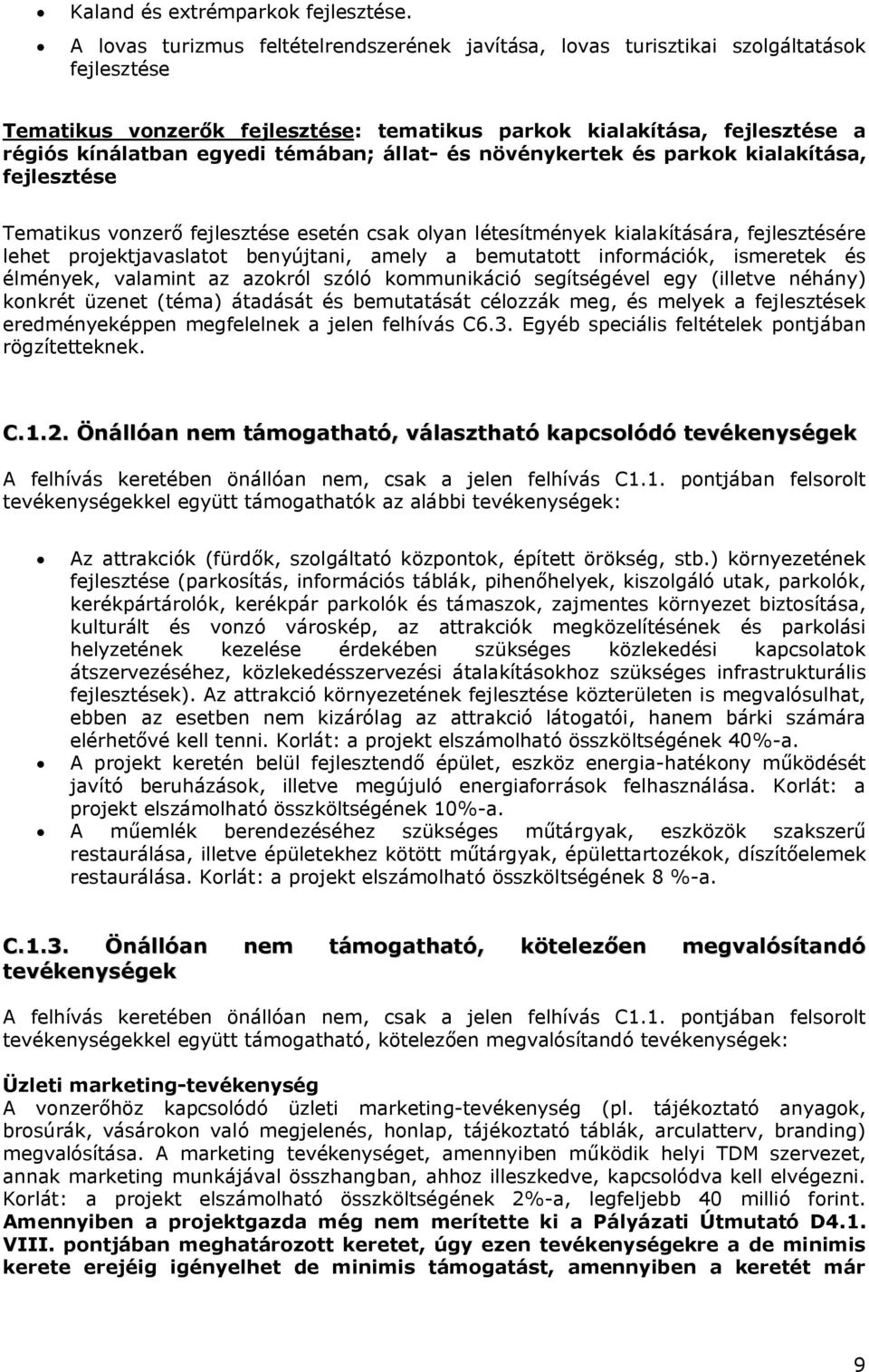 témában; állat- és növénykertek és parkok kialakítása, fejlesztése Tematikus vonzerő fejlesztése esetén csak olyan létesítmények kialakítására, fejlesztésére lehet projektjavaslatot benyújtani, amely