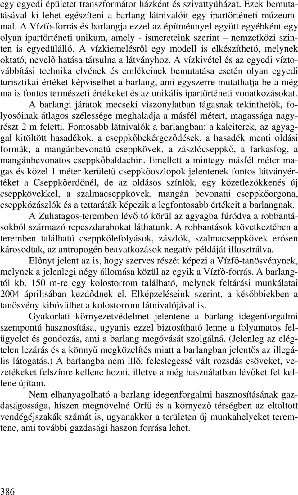 A vízkiemelésről egy modell is elkészíthető, melynek oktató, nevelő hatása társulna a látványhoz.