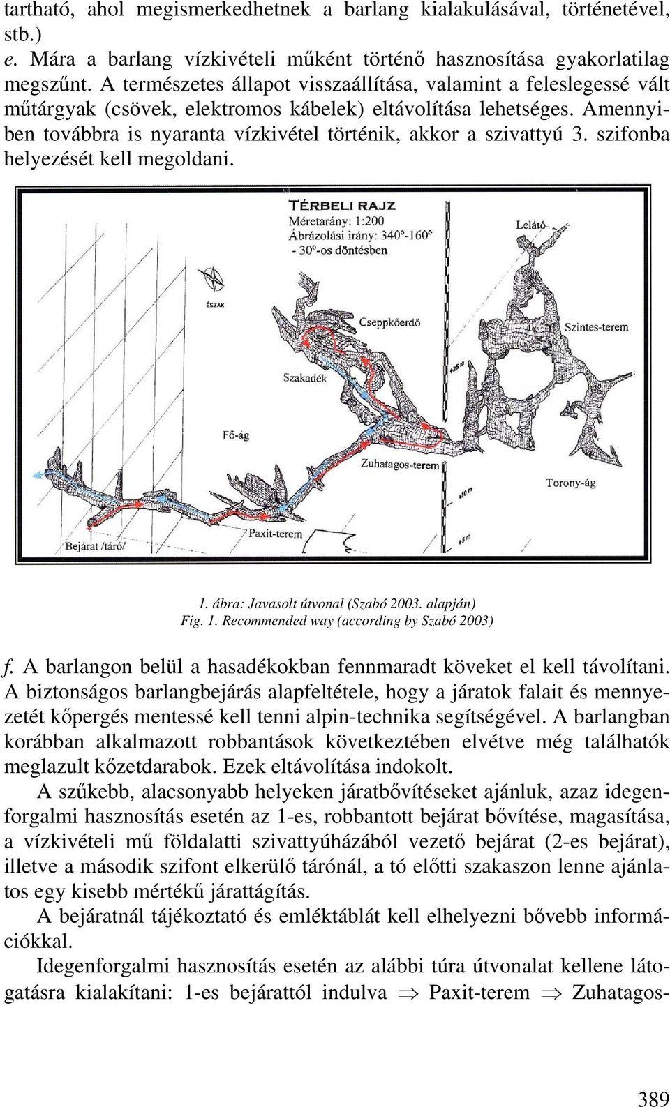 Amennyiben továbbra is nyaranta vízkivétel történik, akkor a szivattyú 3. szifonba helyezését kell megoldani. 1. ábra: Javasolt útvonal (Szabó 2003. alapján) Fig. 1. Recommended way (according by Szabó 2003) f.