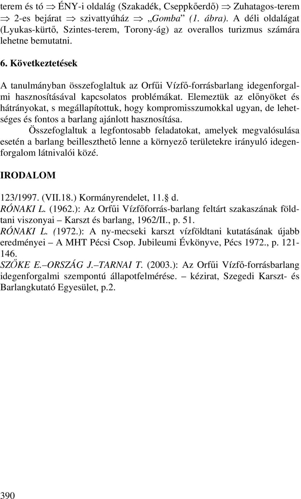 Következtetések A tanulmányban összefoglaltuk az Orfűi Vízfő-forrásbarlang idegenforgalmi hasznosításával kapcsolatos problémákat.