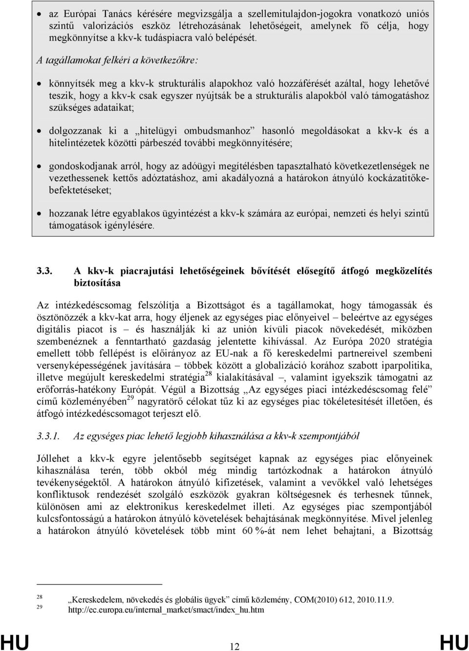 A tagállamokat felkéri a következőkre: könnyítsék meg a kkv-k strukturális alapokhoz való hozzáférését azáltal, hogy lehetővé teszik, hogy a kkv-k csak egyszer nyújtsák be a strukturális alapokból