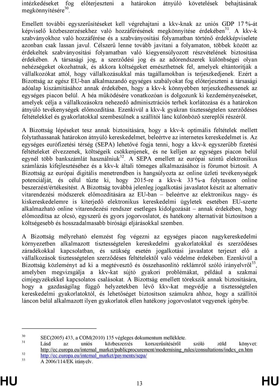 A kkv-k szabványokhoz való hozzáférése és a szabványosítási folyamatban történő érdekképviselete azonban csak lassan javul.