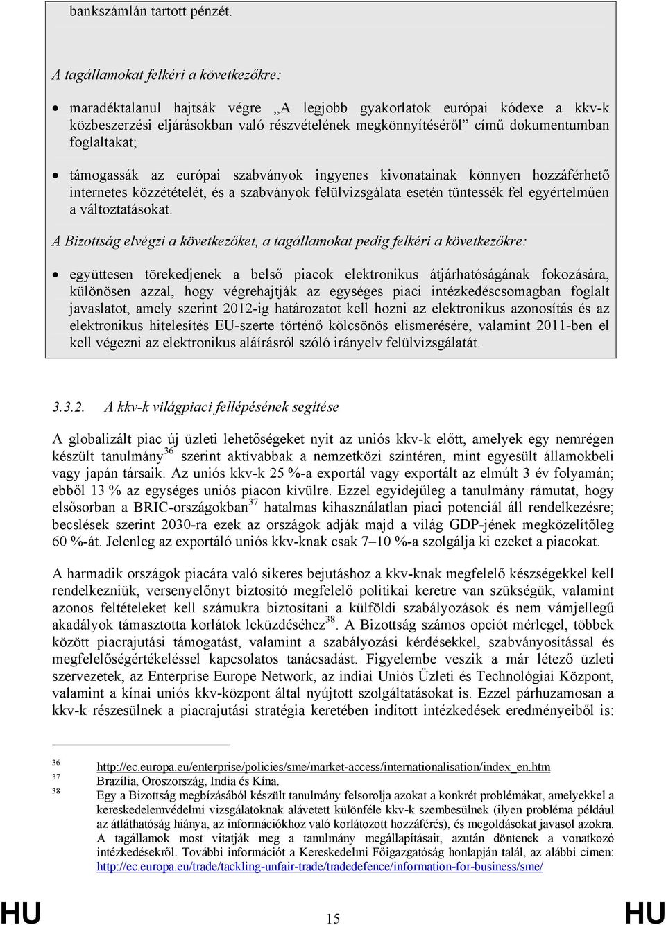 foglaltakat; támogassák az európai szabványok ingyenes kivonatainak könnyen hozzáférhető internetes közzétételét, és a szabványok felülvizsgálata esetén tüntessék fel egyértelműen a változtatásokat.