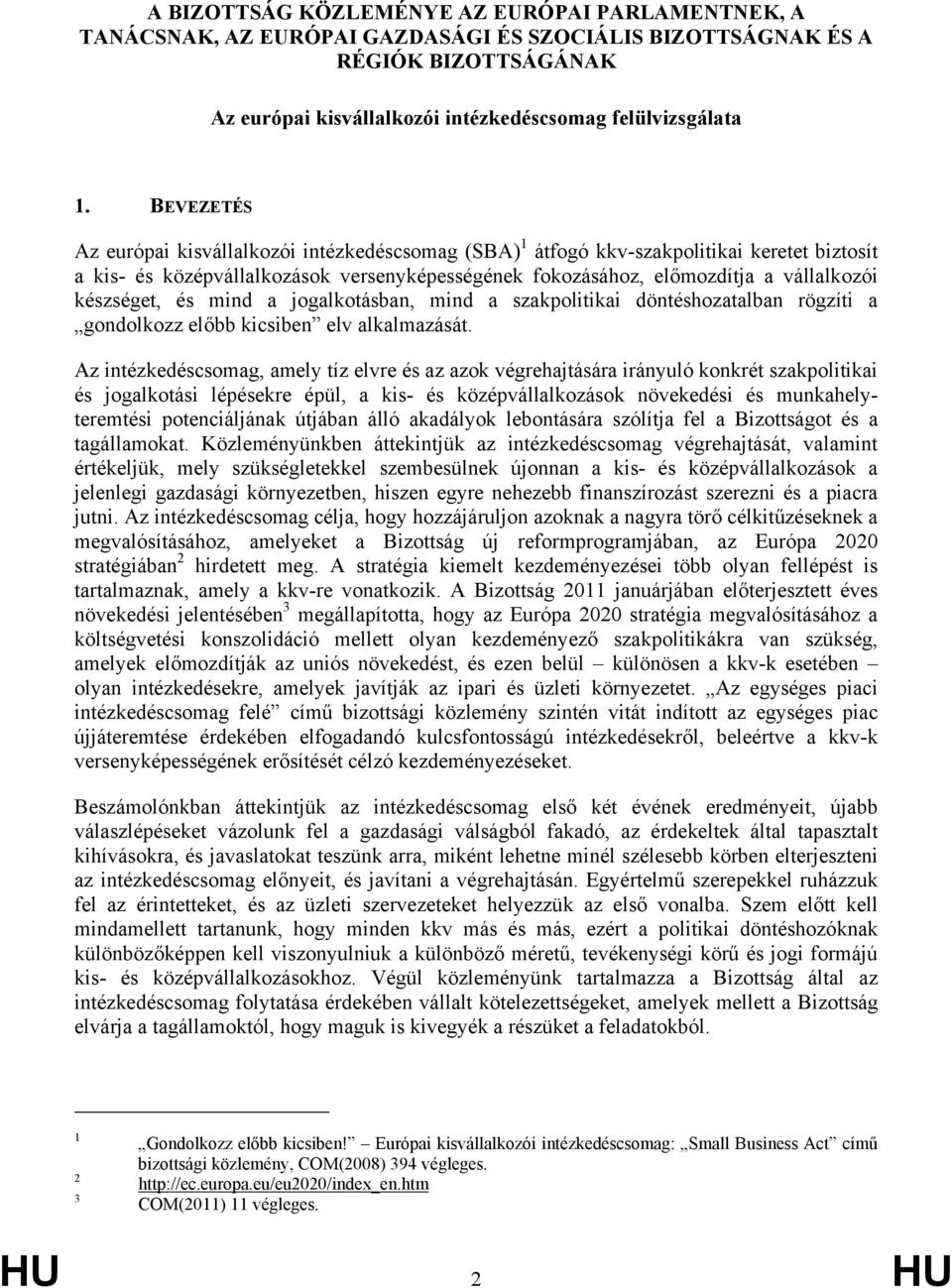 készséget, és mind a jogalkotásban, mind a szakpolitikai döntéshozatalban rögzíti a gondolkozz előbb kicsiben elv alkalmazását.