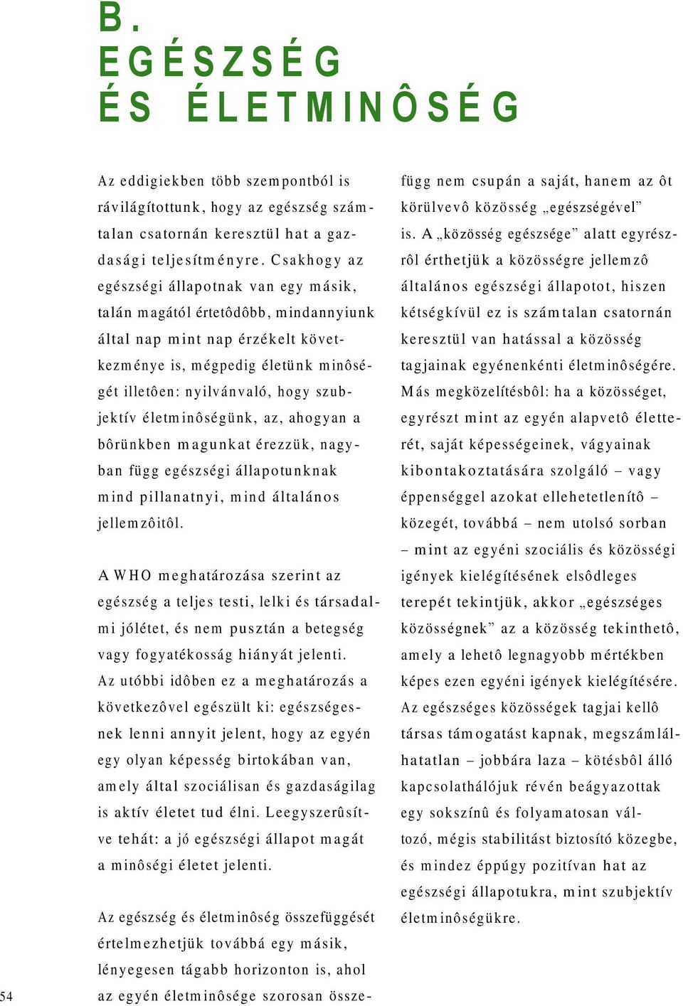 nyilvánvaló, hogy szubjektív életm inôségünk, az, ahogyan a bôrünkben m ag u n k at érezzük, nagyb an függ egészségi állap o tu n k n ak m in d p illa n a tn y i, m in d általán o s jellem zôitôl.