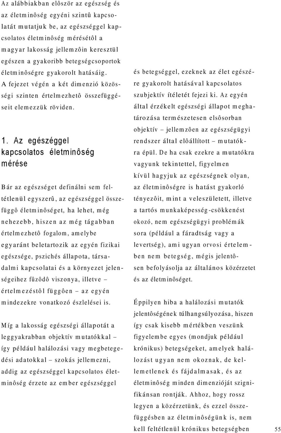 Az egészéggel kapcsolatos életminôség mérése B ár az egészséget definálni sem feltétlen ü l egyszerû, az egészséggel összefü g g ô életm inôséget, h a leh et, m ég n e h e z e b b, h isz e n a z m é