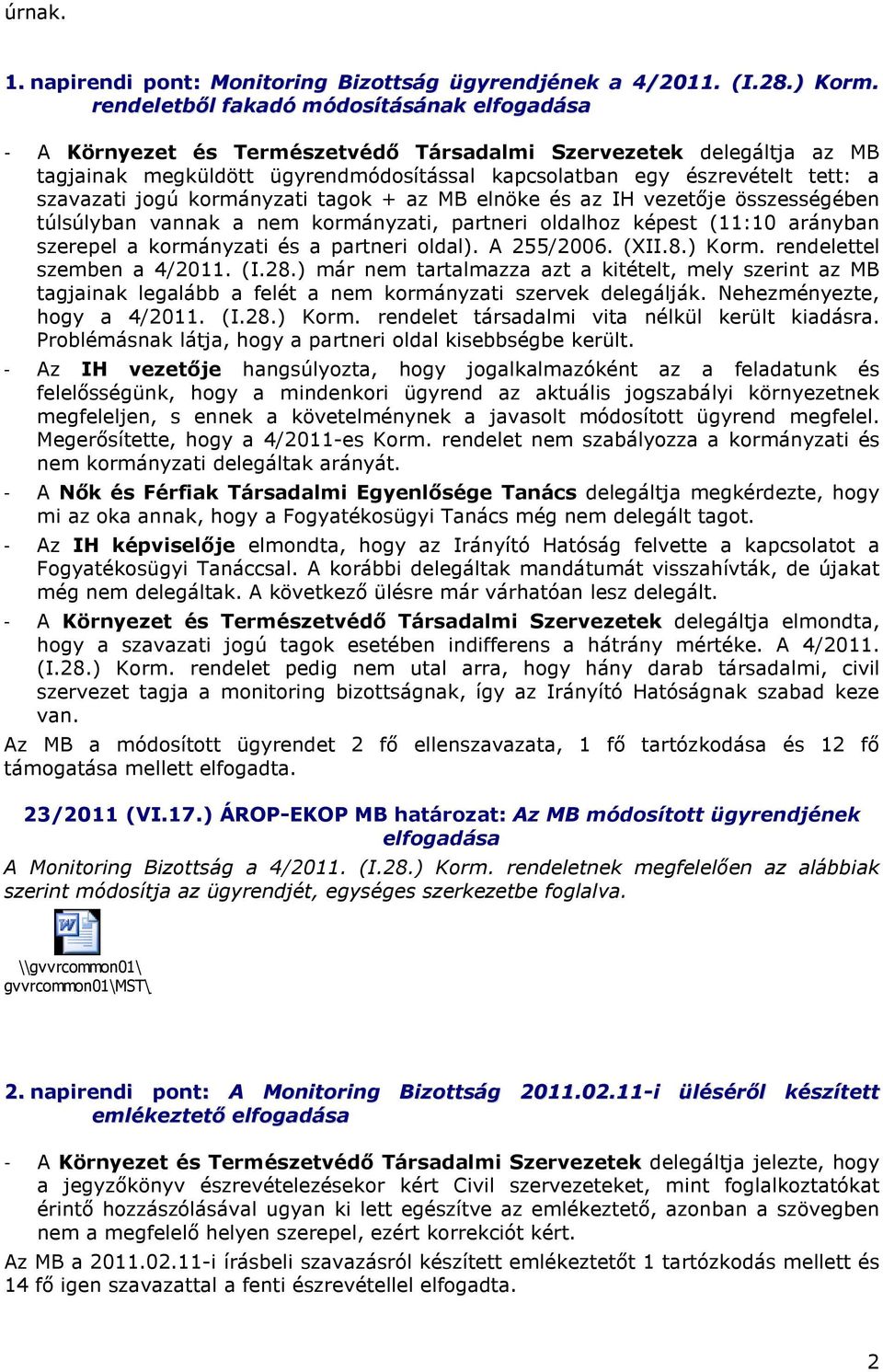 szavazati jogú kormányzati tagok + az MB elnöke és az IH vezetıje összességében túlsúlyban vannak a nem kormányzati, partneri oldalhoz képest (11:10 arányban szerepel a kormányzati és a partneri