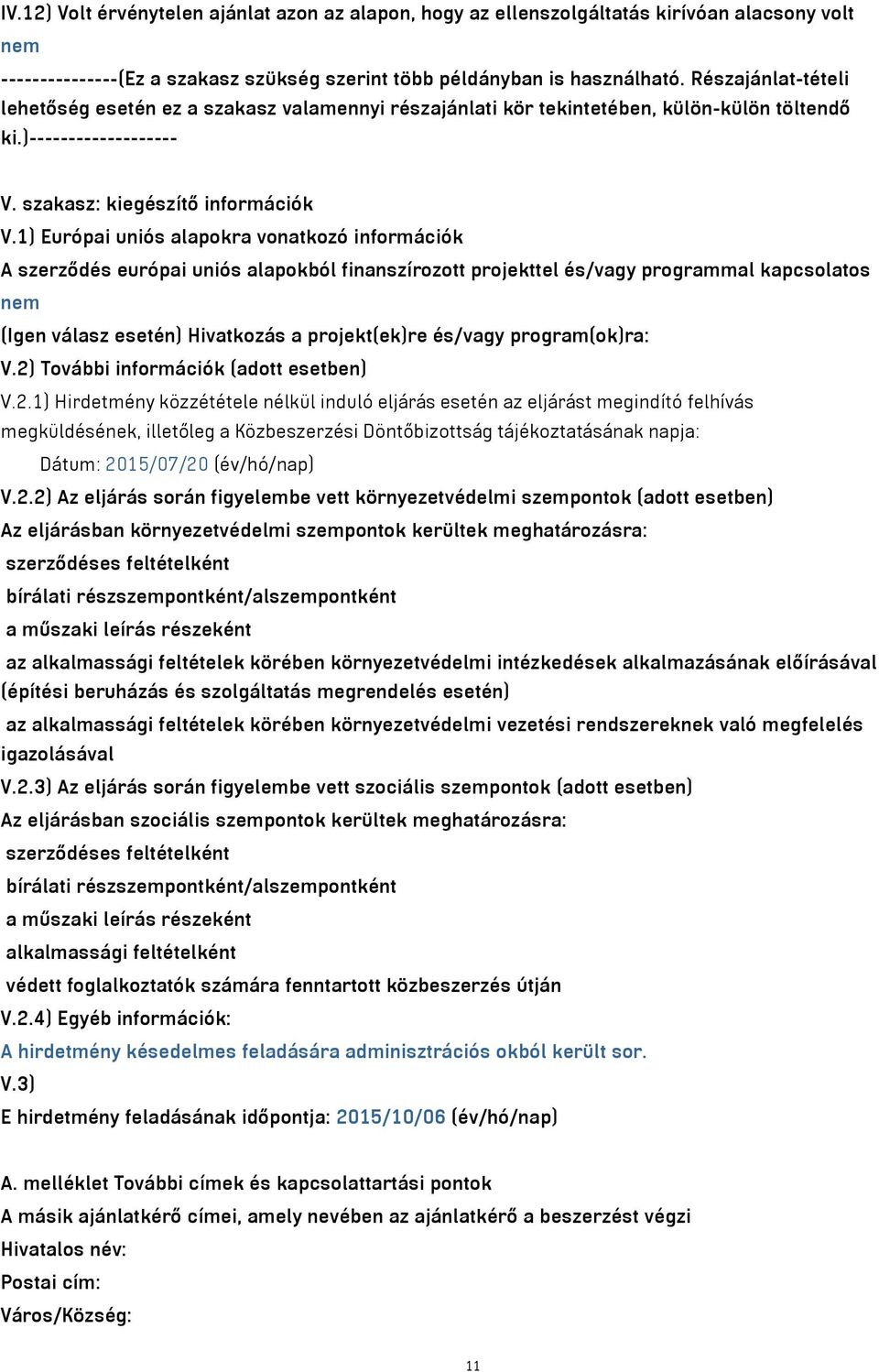 1) Európai uniós alapokra vonatkozó információk A szerződés európai uniós alapokból finanszírozott projekttel és/vagy programmal kapcsolatos nem (Igen válasz esetén) Hivatkozás a projekt(ek)re