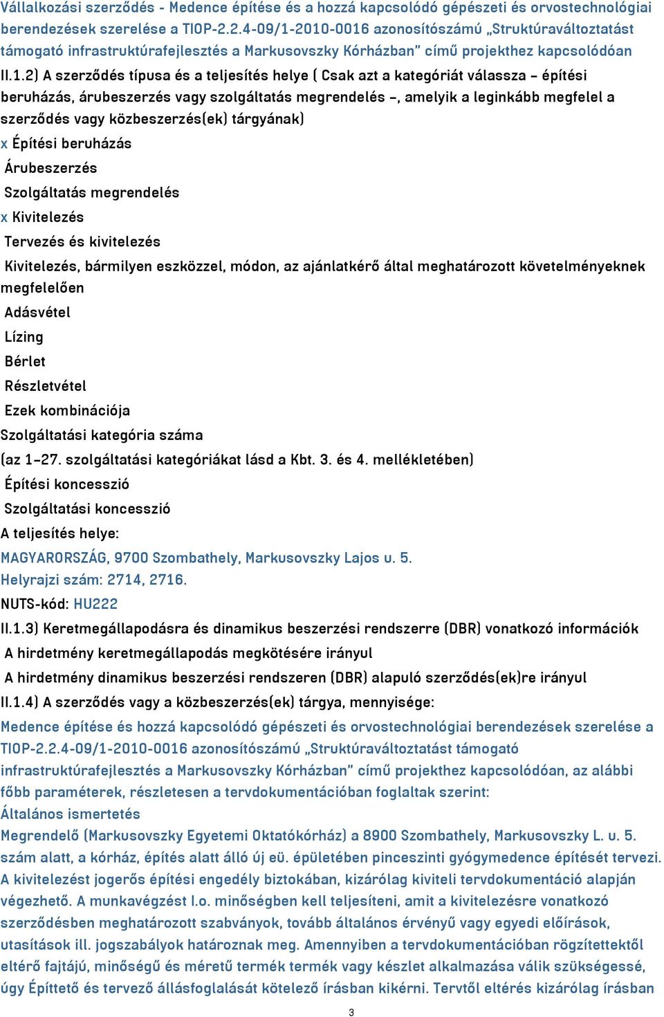 2010-0016 azonosítószámú Struktúraváltoztatást támogató infrastruktúrafejlesztés a Markusovszky Kórházban című projekthez kapcsolódóan II.1.2) A szerződés típusa és a teljesítés helye ( Csak azt a