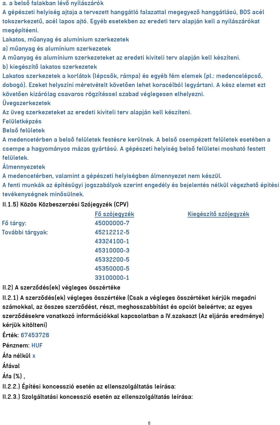 Lakatos, műanyag és alumínium szerkezetek a) műanyag és alumínium szerkezetek A műanyag és alumínium szerkezeteket az eredeti kiviteli terv alapján kell készíteni.