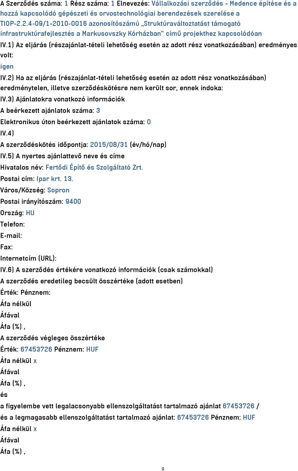 1) Az eljárás (részajánlat-tételi lehetőség esetén az adott rész vonatkozásában) eredményes volt: igen IV.