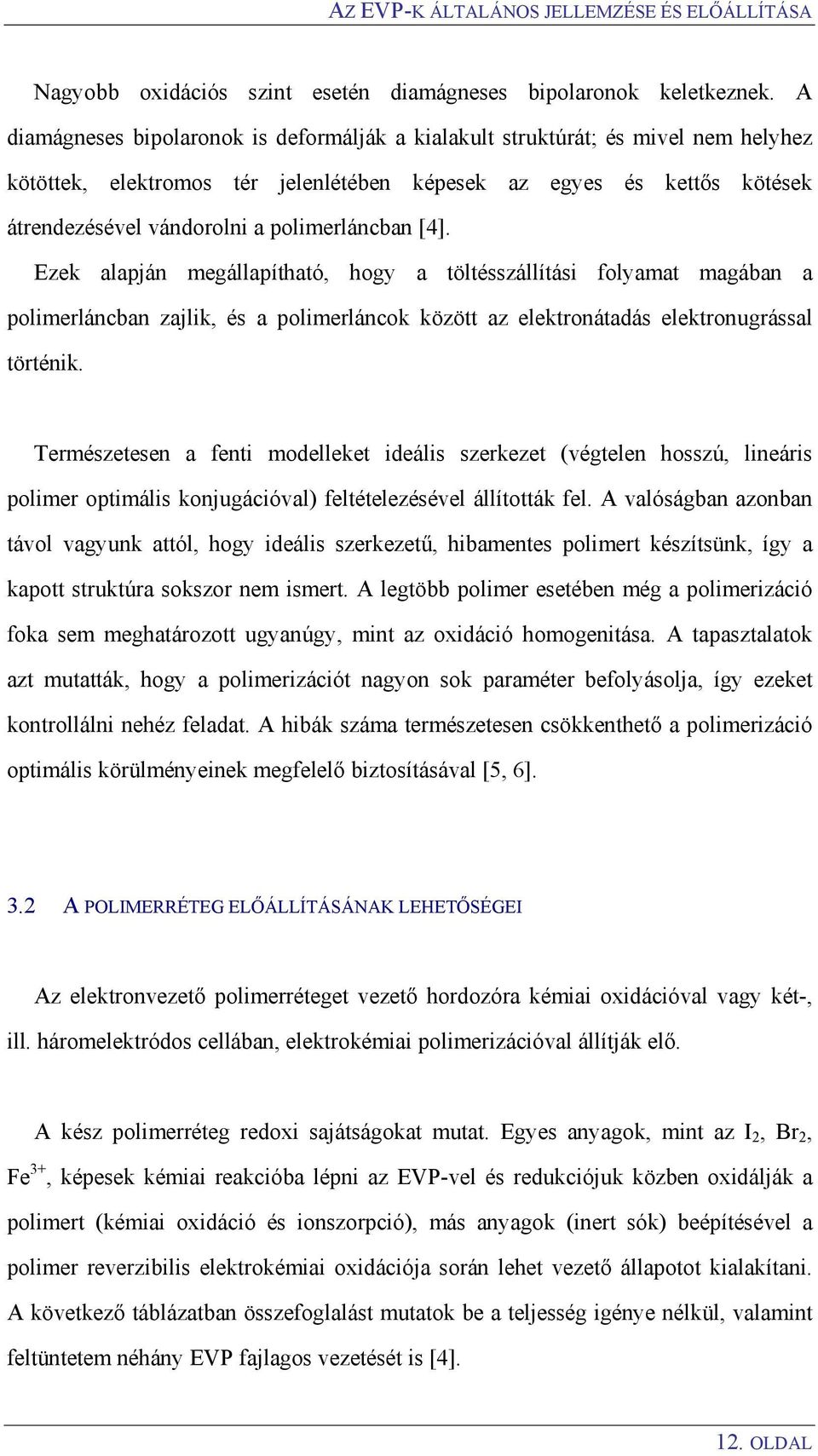polimerláncban [4]. Ezek alapján megállapítható, hogy a töltésszállítási folyamat magában a polimerláncban zajlik, és a polimerláncok között az elektronátadás elektronugrással történik.