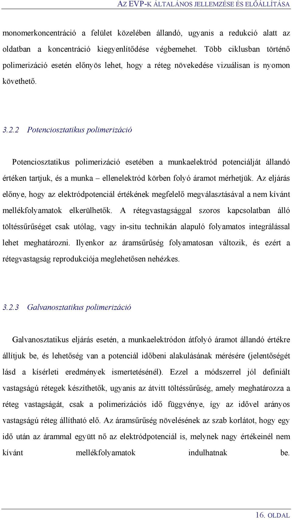 2 Potenciosztatikus polimerizáció Potenciosztatikus polimerizáció esetében a munkaelektród potenciálját állandó értéken tartjuk, és a munka ellenelektród körben folyó áramot mérhetjük.
