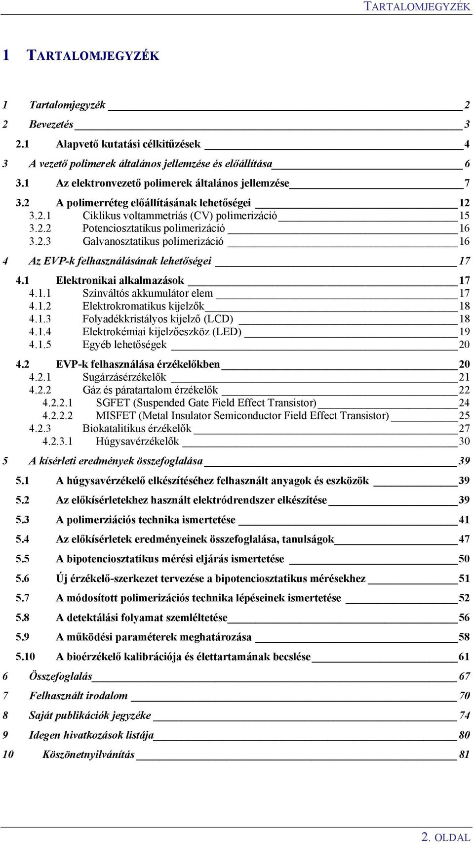 1 Elektronikai alkalmazások 17 4.1.1 Színváltós akkumulátor elem 17 4.1.2 Elektrokromatikus kijelzők 18 4.1.3 Folyadékkristályos kijelző (LCD) 18 4.1.4 Elektrokémiai kijelzőeszköz (LED) 19 4.1.5 Egyéb lehetőségek 20 4.