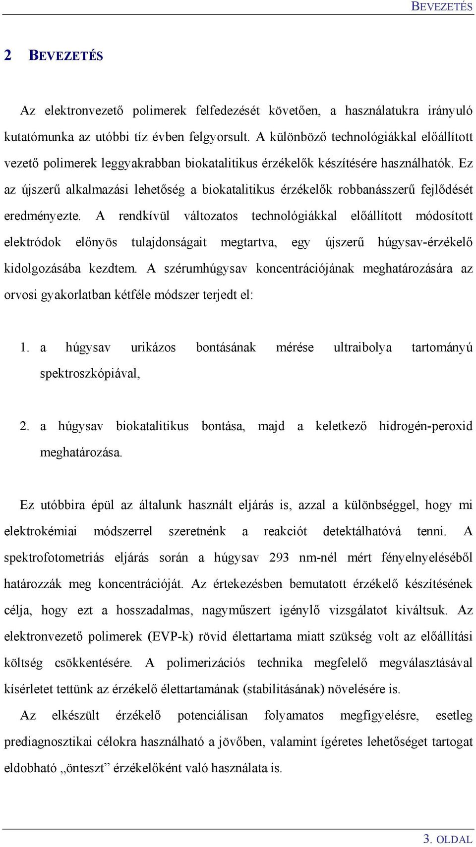 Ez az újszerű alkalmazási lehetőség a biokatalitikus érzékelők robbanásszerű fejlődését eredményezte.