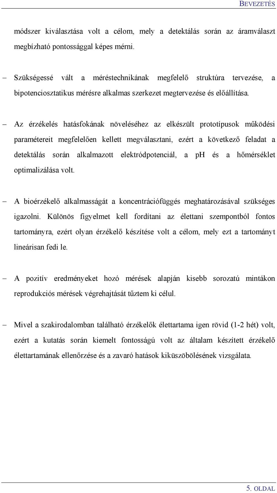 Az érzékelés hatásfokának növeléséhez az elkészült prototípusok működési paramétereit megfelelően kellett megválasztani, ezért a következő feladat a detektálás során alkalmazott elektródpotenciál, a