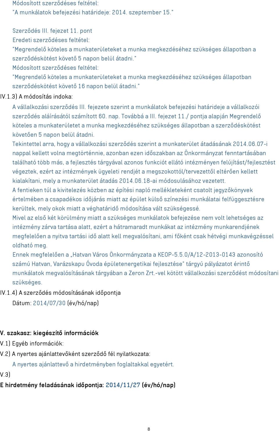 " Módosított szerződéses feltétel: "Megrendelő köteles a munkaterületeket a munka megkezdéséhez szükséges állapotban szerződéskötést követő 16 napon belül átadni." IV.1.3) A módosítás indoka: A vállalkozási szerződés III.