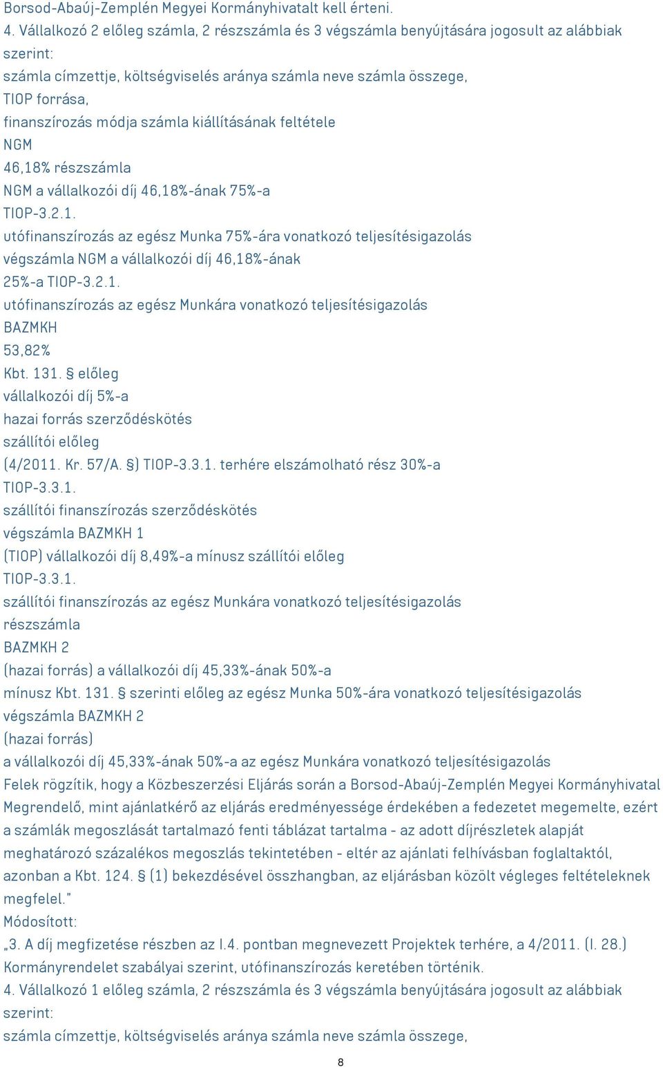 módja számla kiállításának feltétele NGM 46,18% részszámla NGM a vállalkozói díj 46,18%-ának 75%-a TIOP-3.2.1. utófinanszírozás az egész Munka 75%-ára vonatkozó teljesítésigazolás végszámla NGM a vállalkozói díj 46,18%-ának 25%-a TIOP-3.