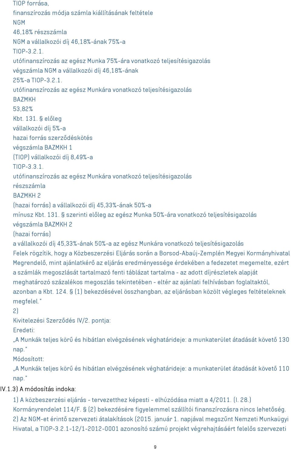 131. előleg vállalkozói díj 5%-a hazai forrás szerződéskötés végszámla BAZMKH 1 (TIOP) vállalkozói díj 8,49%-a TIOP-3.3.1. utófinanszírozás az egész Munkára vonatkozó teljesítésigazolás részszámla BAZMKH 2 (hazai forrás) a vállalkozói díj 45,33%-ának 50%-a mínusz Kbt.