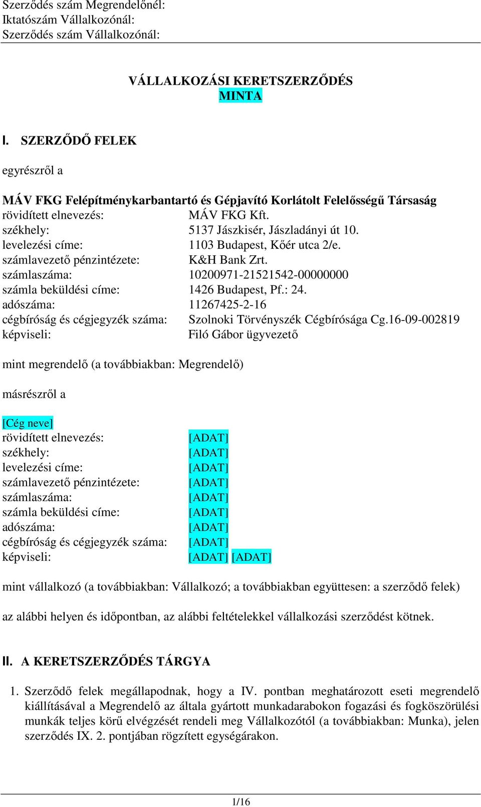 számlaszáma: 10200971-21521542-00000000 számla beküldési címe: 1426 Budapest, Pf.: 24. adószáma: 11267425-2-16 cégbíróság és cégjegyzék száma: Szolnoki Törvényszék Cégbírósága Cg.