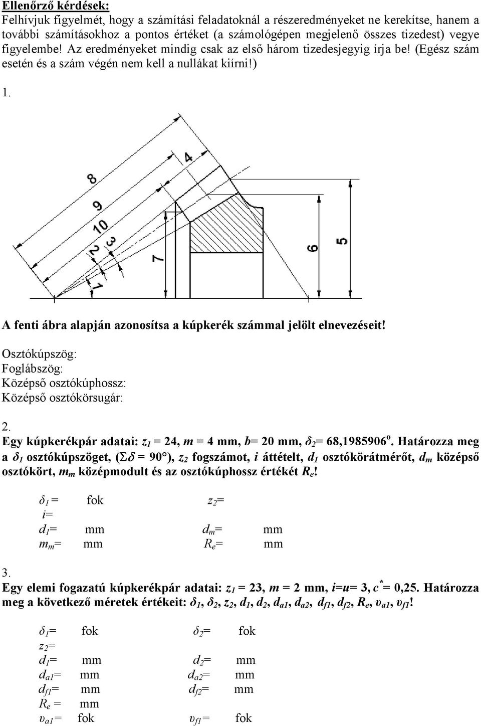 Ostókúpsög: Foglábsög: Köépsı ostókúphoss: Köépsı ostókörsugár:. Egy kúpkerékpár adatai: = 4, = 4, b= 0, δ = 68,985906 o.