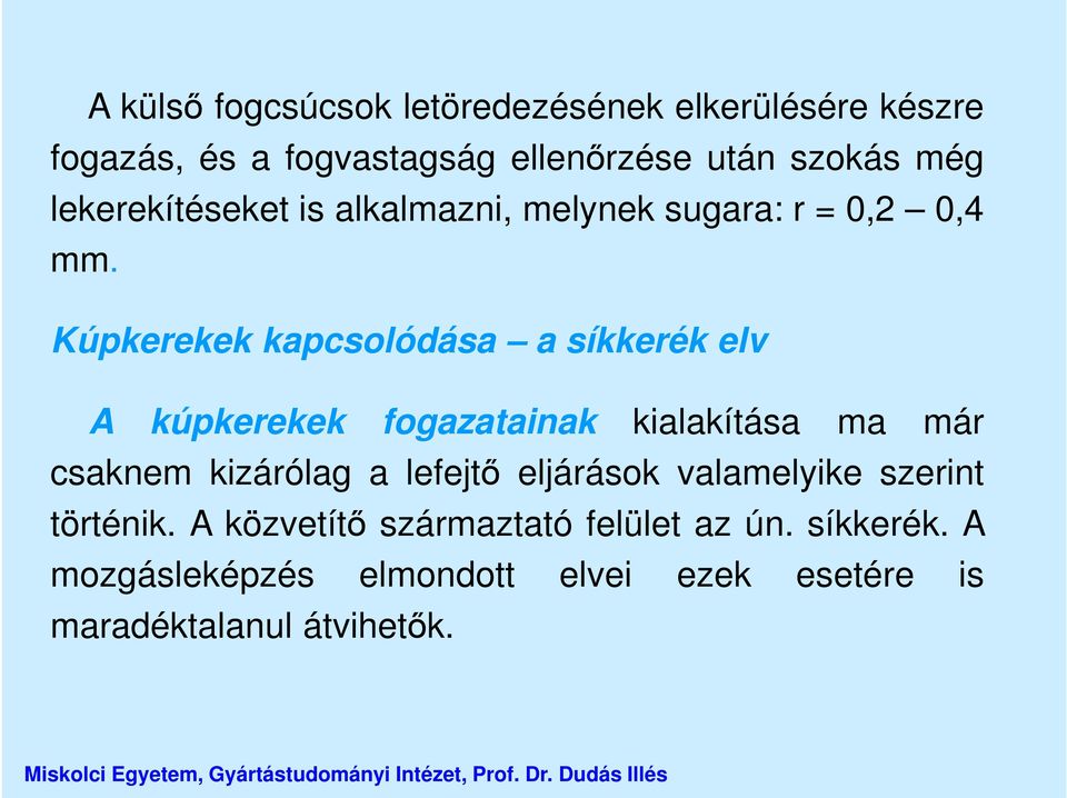 Kúpkerekek kapcsolódása a síkkerék elv A kúpkerekek fogazatainak kialakítása ma már csaknem kizárólag a lefejtő