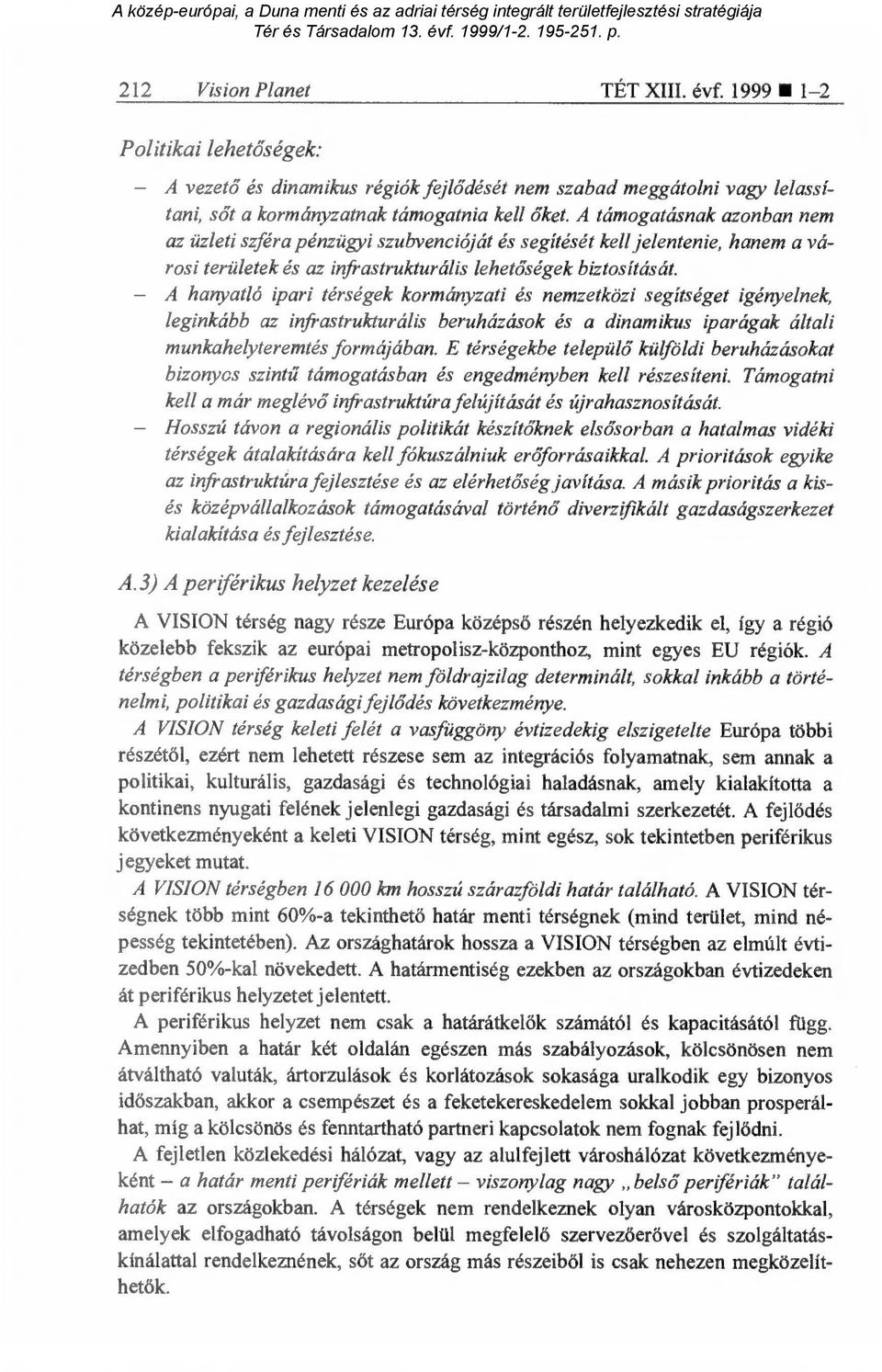 A hanyatló ipari térségek kormányzati és nemzetközi segítséget igényelnek, leginkább az infrastrukturális beruházások és a dinamikus iparágak általi munkahelyteremtés formájában.