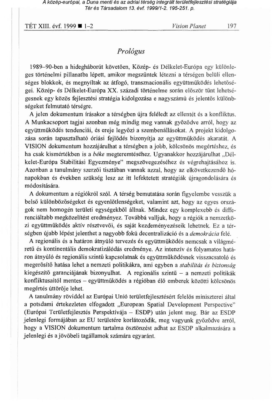 ellenséges blokkok, és megnyíltak az átfogó, transznacionális együttm űködés lehetőségei. Közép- és Délkelet-Európa XX.