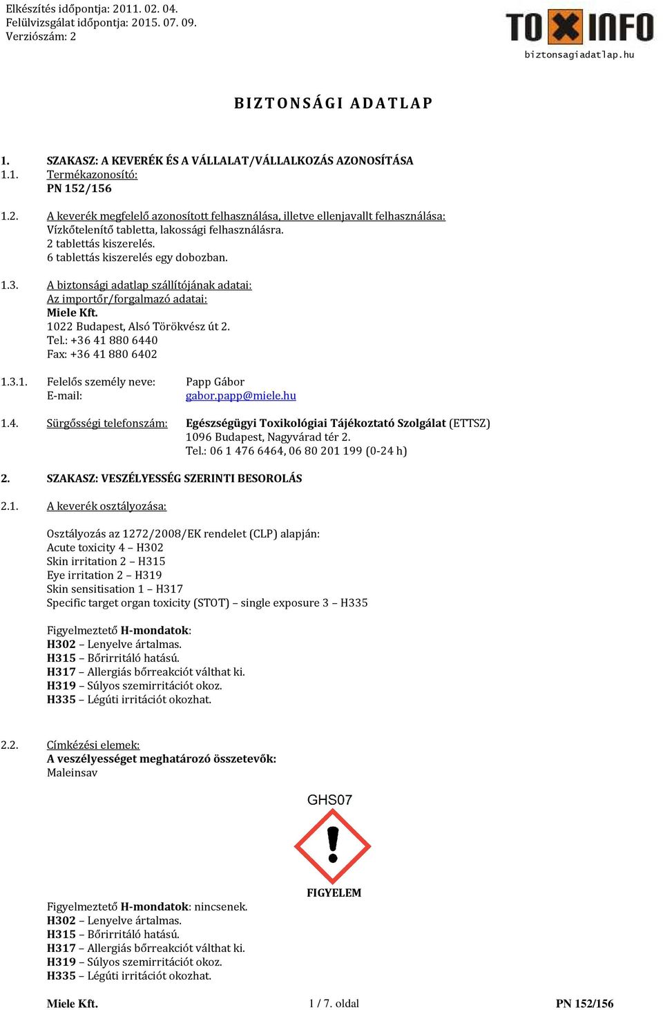 A biztonsági adatlap szállítójának adatai: Az importőr/forgalmazó adatai: Miele Kft. 1022 Budapest, Alsó Törökvész út 2. Tel.: +36 41 880 6440 Fax: +36 41 880 6402 1.3.1. Felelős személy neve: Papp Gábor E-mail: gabor.