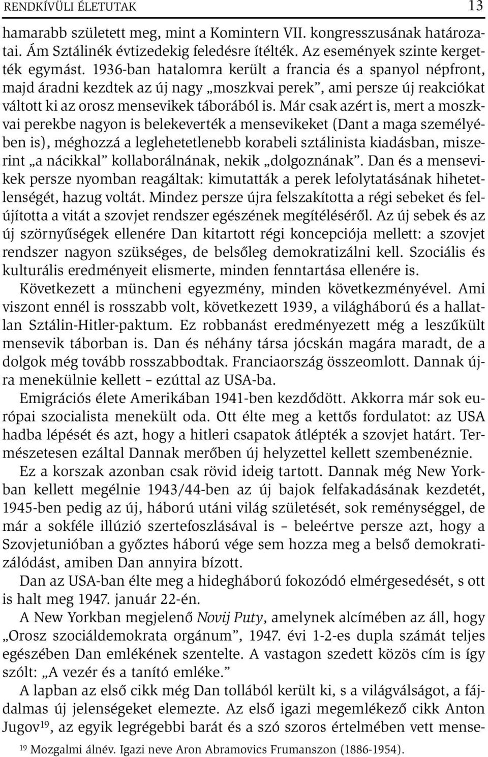 Már csak azért is, mert a moszkvai perekbe nagyon is belekeverték a mensevikeket (Dant a maga személyében is), méghozzá a leglehetetlenebb korabeli sztálinista kiadásban, miszerint a nácikkal