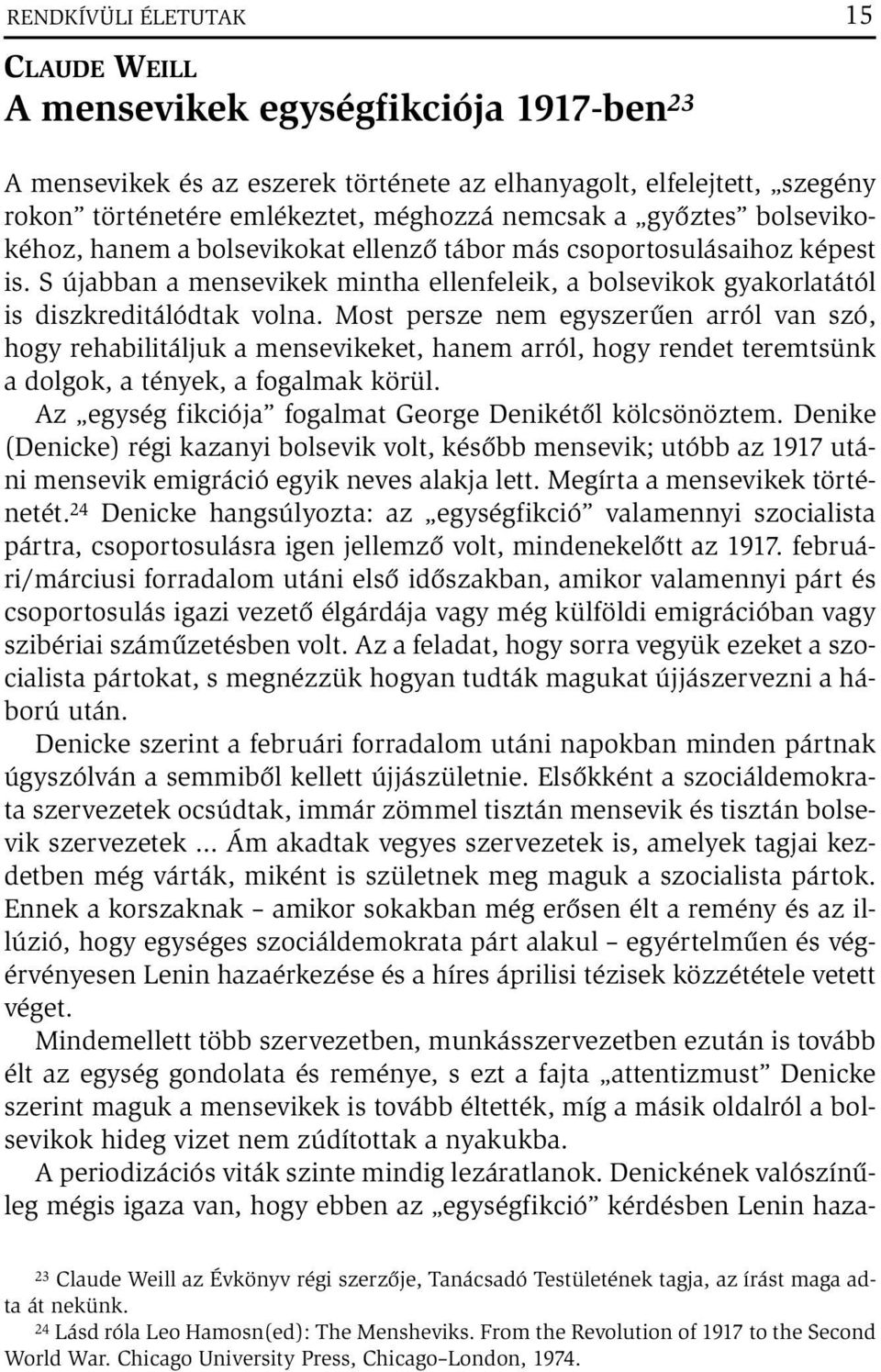 Most persze nem egyszerűen arról van szó, hogy rehabilitáljuk a mensevikeket, hanem arról, hogy rendet teremtsünk a dolgok, a tények, a fogalmak körül.